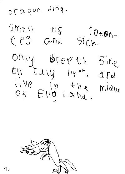 Dragon Ding: <BR>
Smells of rotten egg and sick. <BR>
Only breathes fire on July 14th, and lives in the middle of England. 
